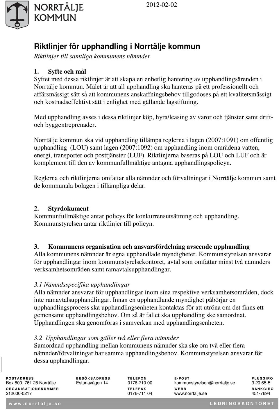 Målet är att all upphandling ska hanteras på ett professionellt och affärsmässigt sätt så att kommunens anskaffningsbehov tillgodoses på ett kvalitetsmässigt och kostnadseffektivt sätt i enlighet med