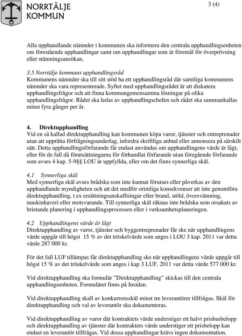 Syftet med upphandlingsrådet är att diskutera upphandlingsfrågor och att finna kommungemensamma lösningar på olika upphandlingsfrågor.