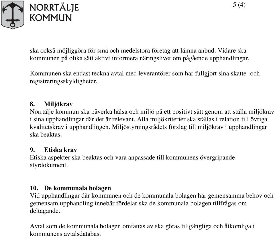 Miljökrav Norrtälje kommun ska påverka hälsa och miljö på ett positivt sätt genom att ställa miljökrav i sina upphandlingar där det är relevant.