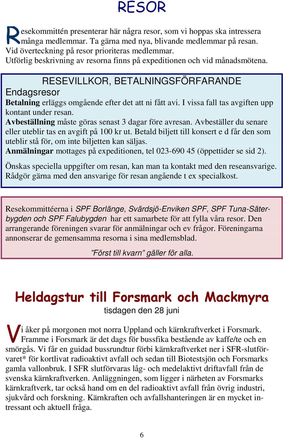 I vissa fall tas avgiften upp kontant under resan. Avbeställning måste göras senast 3 dagar före avresan. Avbeställer du senare eller uteblir tas en avgift på 100 kr ut.