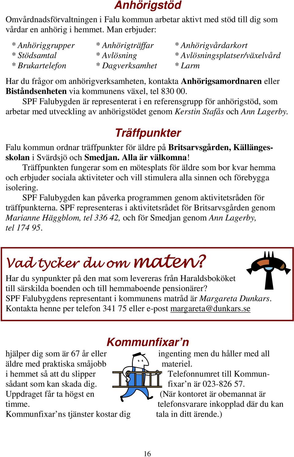 kontakta Anhörigsamordnaren eller Biståndsenheten via kommunens växel, tel 830 00.