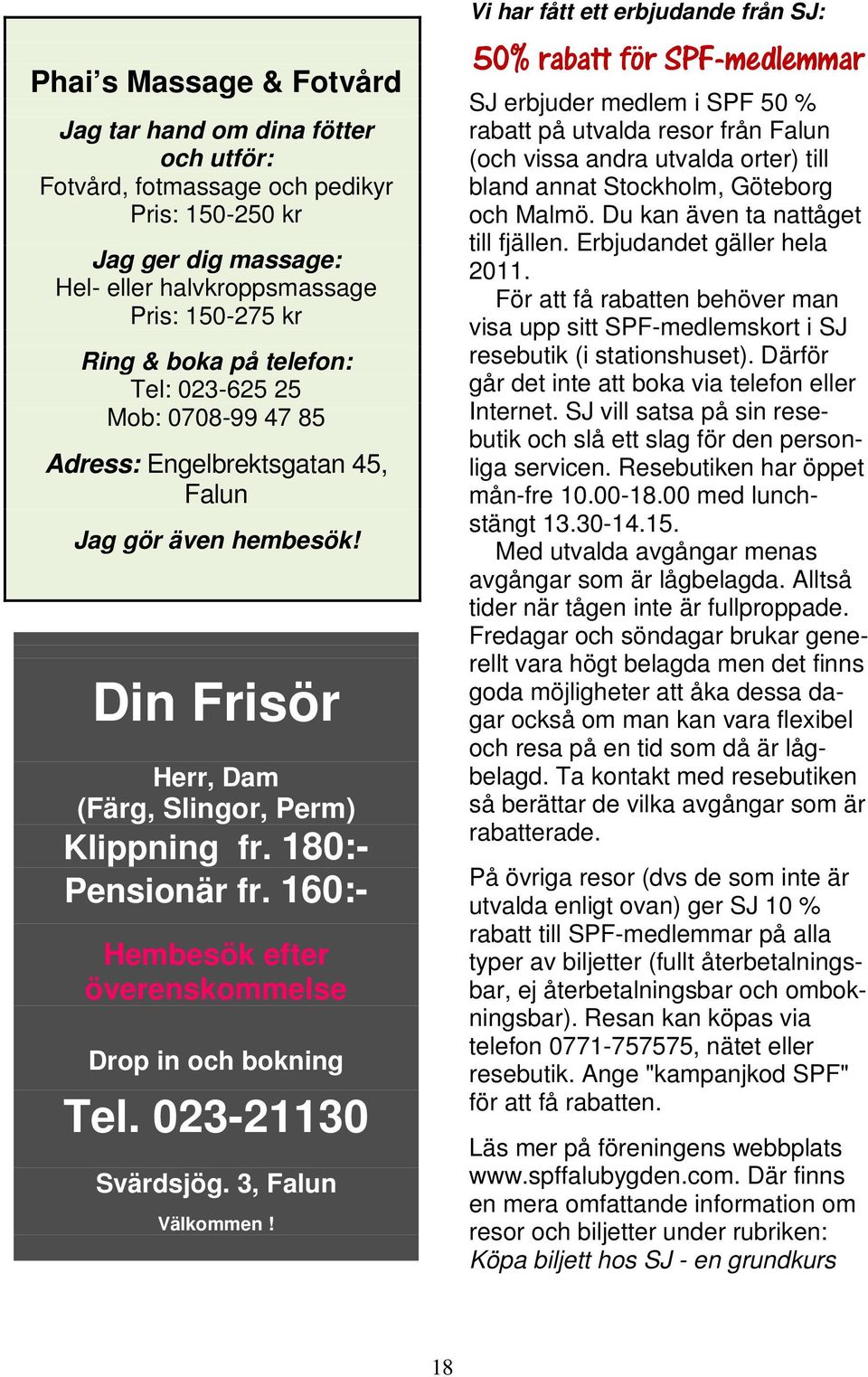 160:- Hembesök efter överenskommelse Drop in och bokning Tel. 023-21130 Svärdsjög. 3, Falun Välkommen!