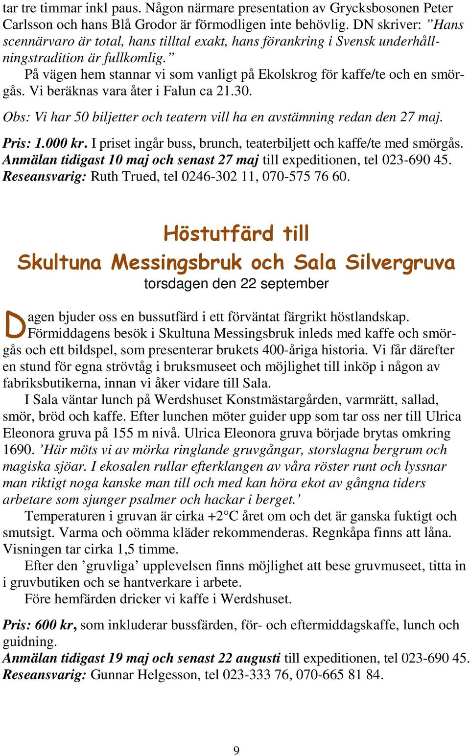 Vi beräknas vara åter i Falun ca 21.30. Obs: Vi har 50 biljetter och teatern vill ha en avstämning redan den 27 maj. Pris: 1.000 kr.