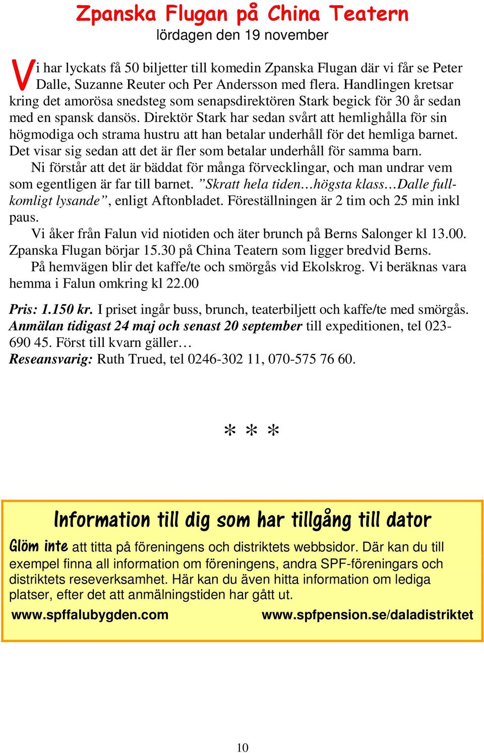 Direktör Stark har sedan svårt att hemlighålla för sin högmodiga och strama hustru att han betalar underhåll för det hemliga barnet.