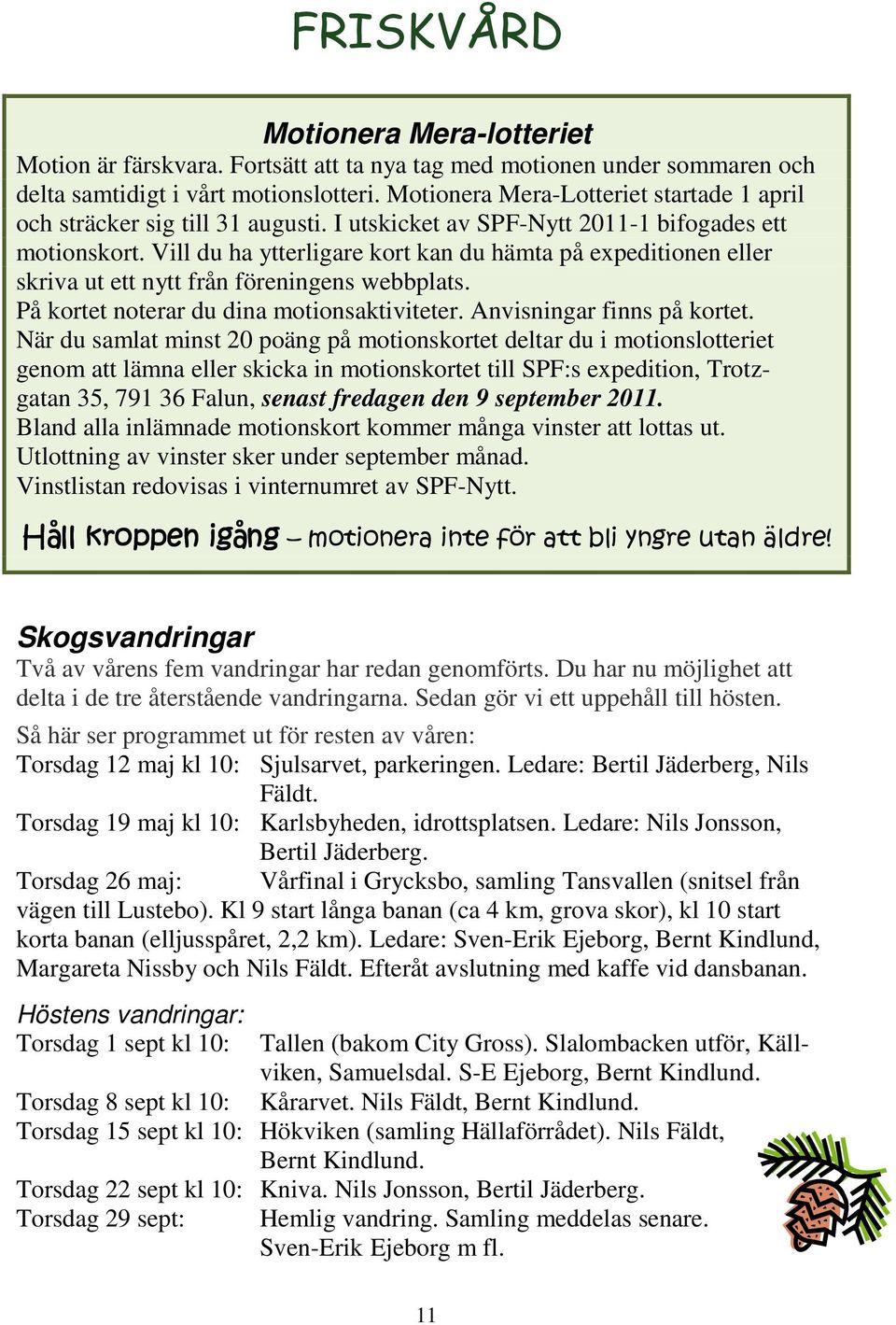 Vill du ha ytterligare kort kan du hämta på expeditionen eller skriva ut ett nytt från föreningens webbplats. På kortet noterar du dina motionsaktiviteter. Anvisningar finns på kortet.