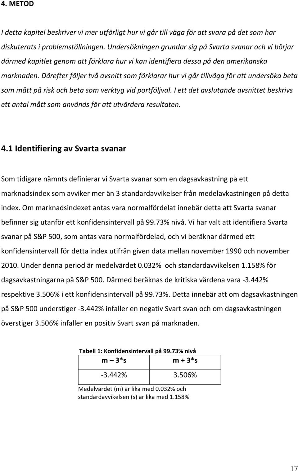 Därefter följer två avsnitt som förklarar hur vi går tillväga för att undersöka beta som mått på risk och beta som verktyg vid portföljval.