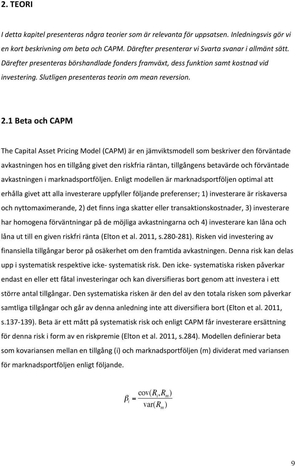 1 Beta och CAPM The Capital Asset Pricing Model (CAPM) är en jämviktsmodell som beskriver den förväntade avkastningen hos en tillgång givet den riskfria räntan, tillgångens betavärde och förväntade
