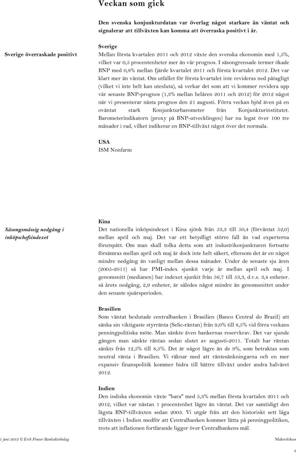 I säsongrensade termer ökade BNP med 0,8% mellan fjärde kvartalet 2011 och första kvartalet 2012. Det var klart mer än väntat.