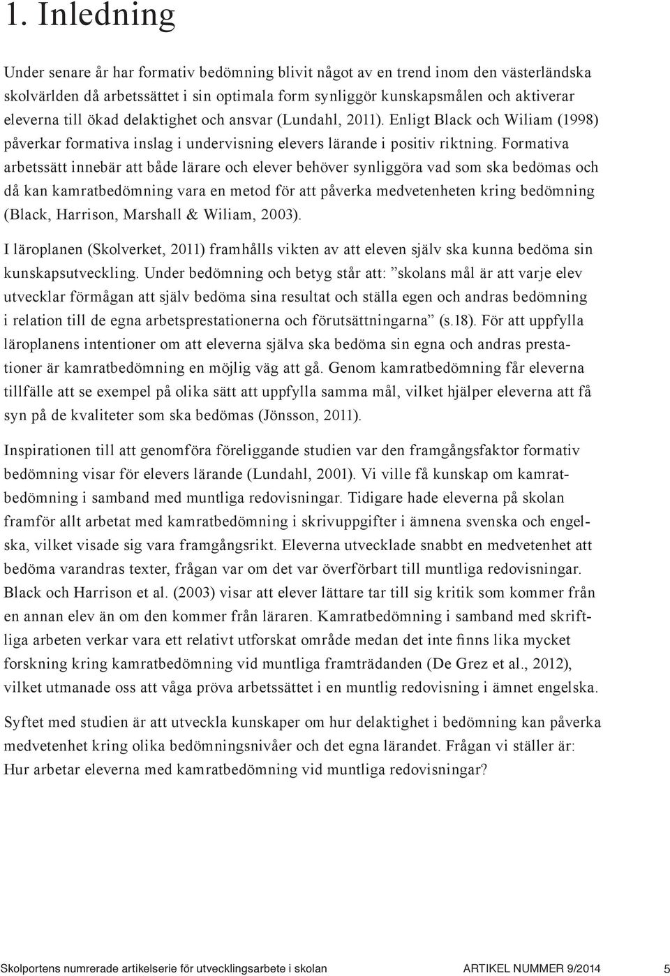 Formativa arbetssätt innebär att både lärare och elever behöver synliggöra vad som ska bedömas och då kan kamratbedömning vara en metod för att påverka medvetenheten kring bedömning (Black, Harrison,