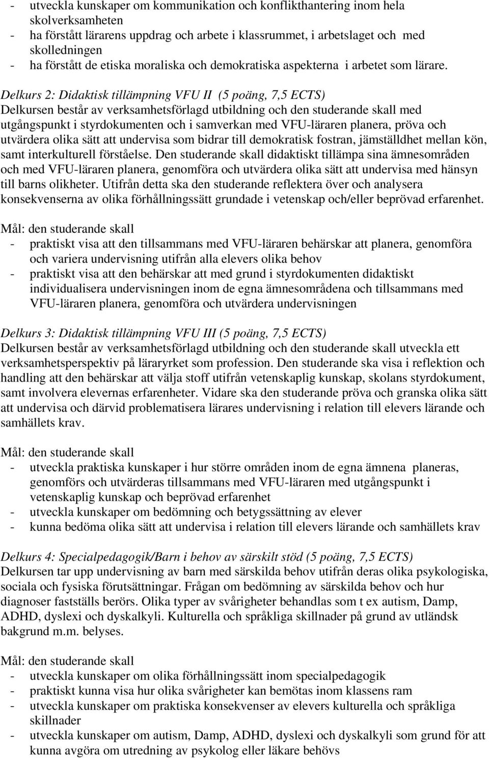 Delkurs 2: Didaktisk tillämpning VFU II (5 poäng, 7,5 ECTS) Delkursen består av verksamhetsförlagd utbildning och den studerande skall med utgångspunkt i styrdokumenten och i samverkan med