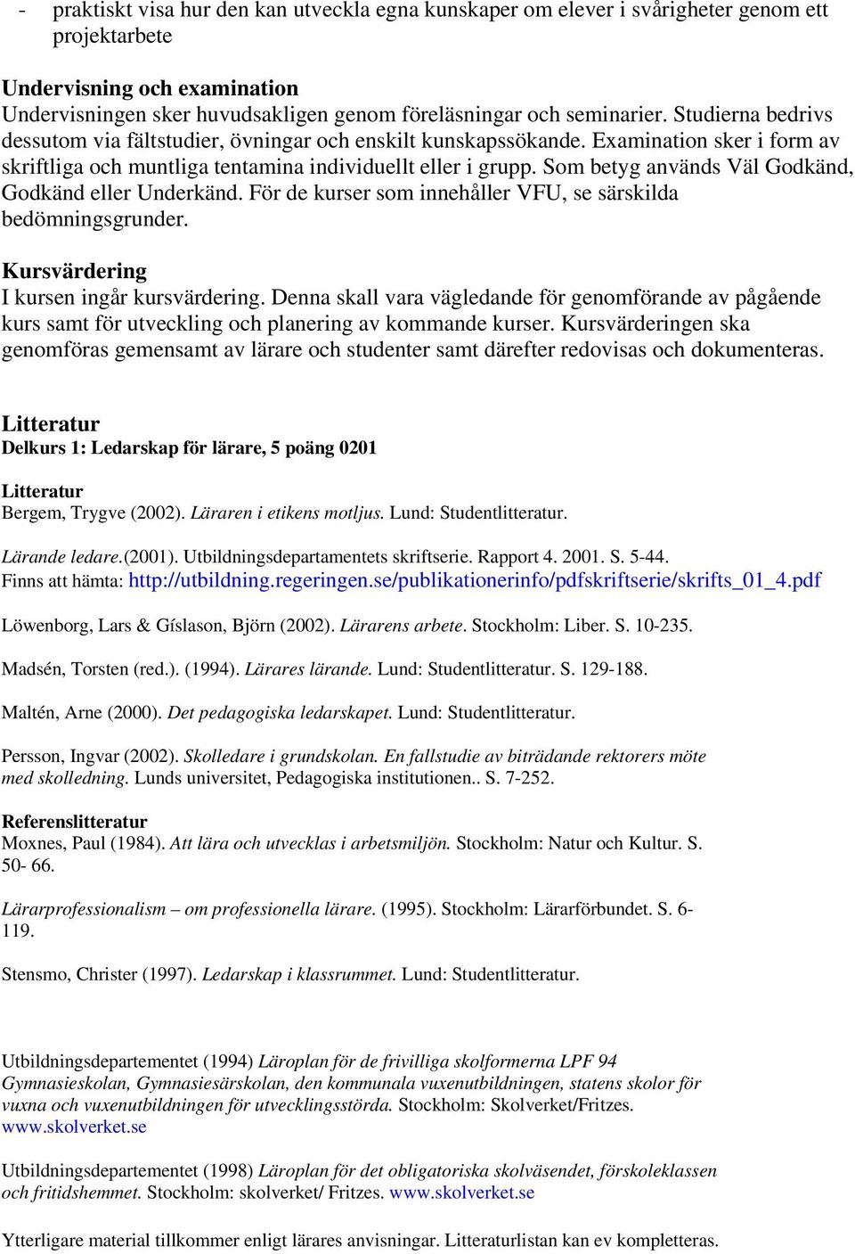 Som betyg används Väl Godkänd, Godkänd eller Underkänd. För de kurser som innehåller VFU, se särskilda bedömningsgrunder. Kursvärdering I kursen ingår kursvärdering.