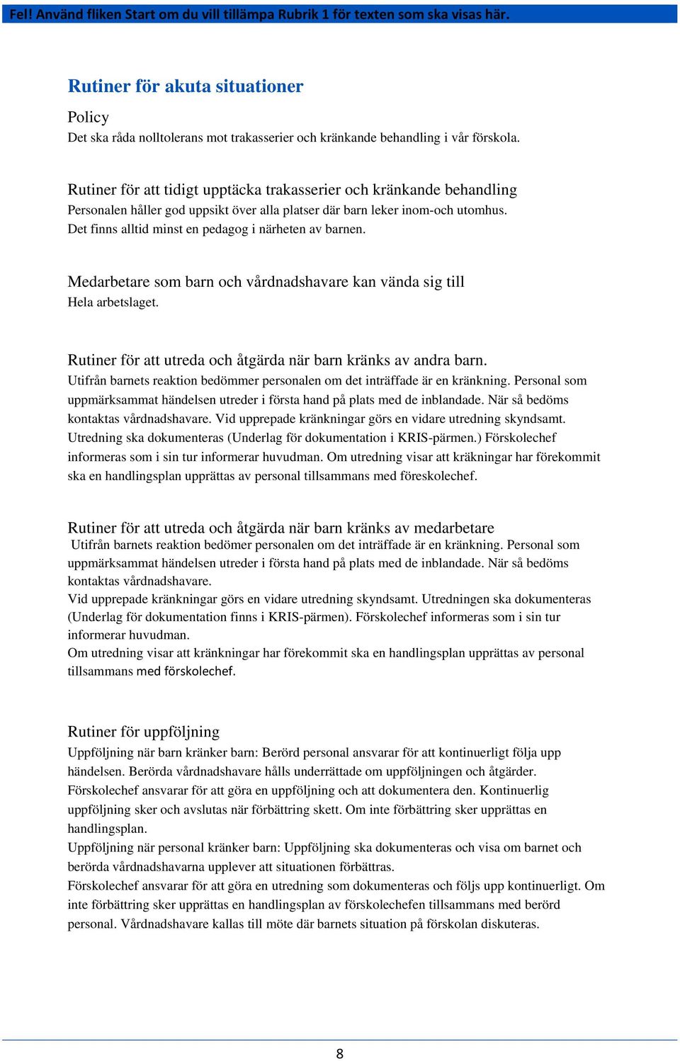 Det finns alltid minst en pedagog i närheten av barnen. Medarbetare som barn och vårdnadshavare kan vända sig till Hela arbetslaget. Rutiner för att utreda och åtgärda när barn kränks av andra barn.