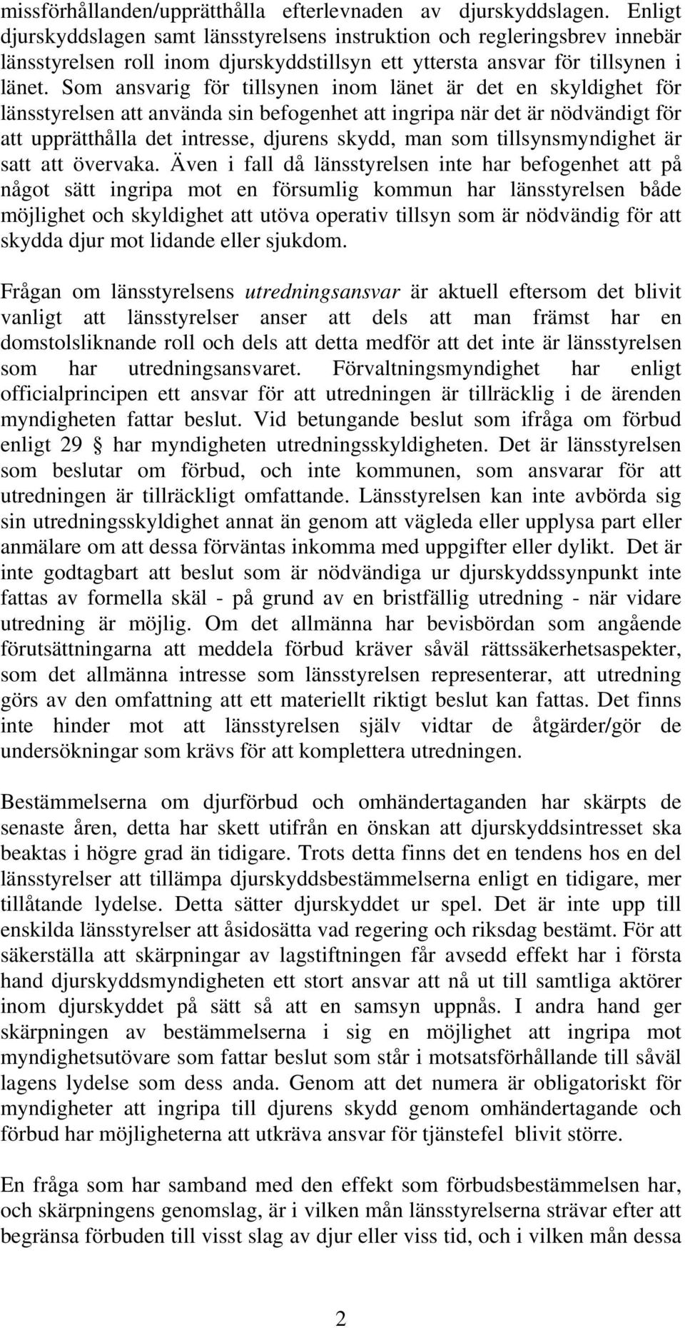 Som ansvarig för tillsynen inom länet är det en skyldighet för länsstyrelsen att använda sin befogenhet att ingripa när det är nödvändigt för att upprätthålla det intresse, djurens skydd, man som