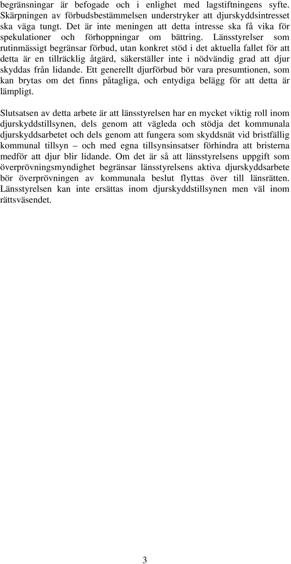 Länsstyrelser som rutinmässigt begränsar förbud, utan konkret stöd i det aktuella fallet för att detta är en tillräcklig åtgärd, säkerställer inte i nödvändig grad att djur skyddas från lidande.