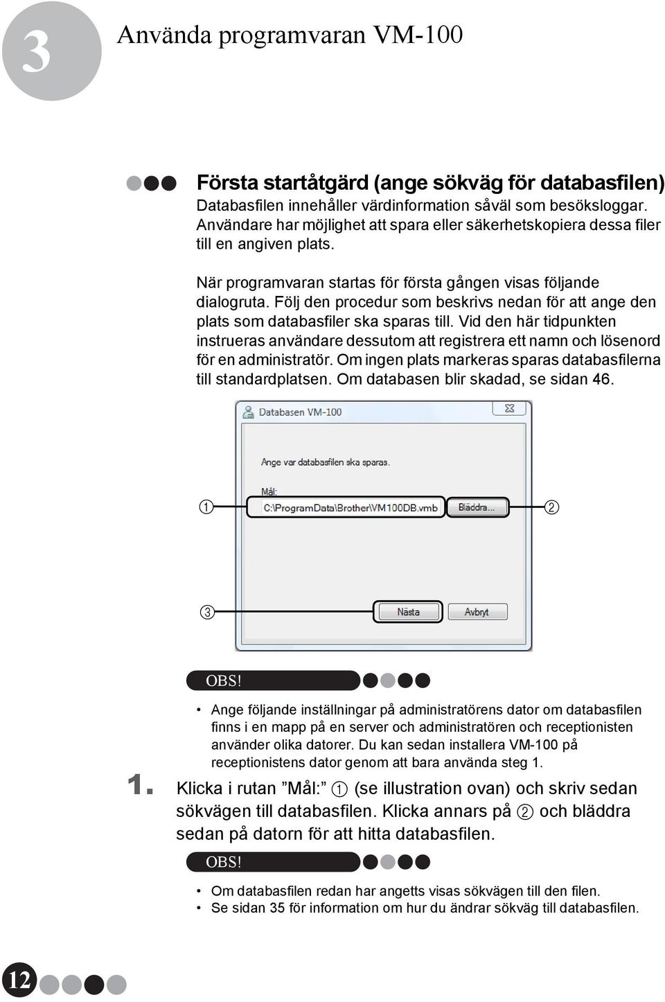 Följ den procedur som beskrivs nedan för att ange den plats som databasfiler ska sparas till.