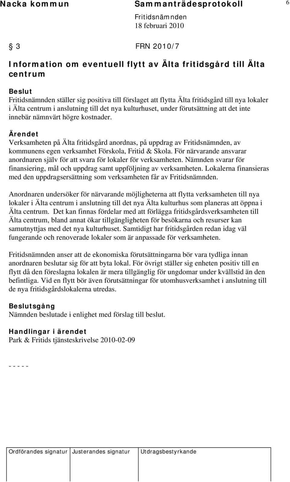 Ärendet Verksamheten på Älta fritidsgård anordnas, på uppdrag av, av kommunens egen verksamhet Förskola, Fritid & Skola.