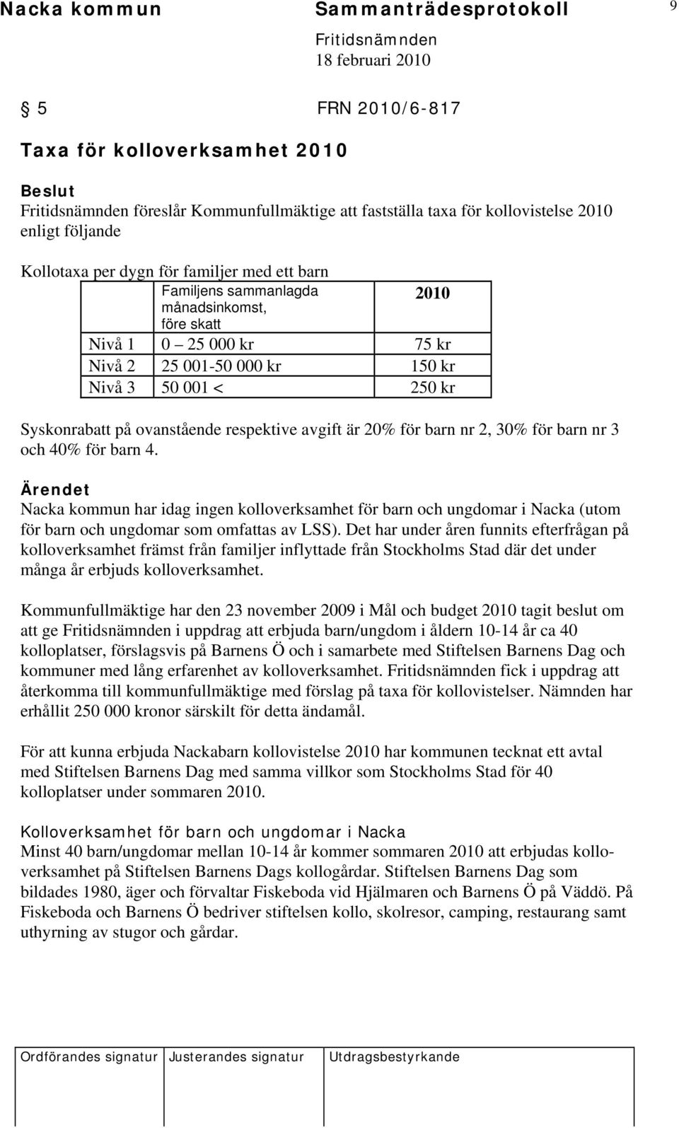 är 20% för barn nr 2, 30% för barn nr 3 och 40% för barn 4. Ärendet Nacka kommun har idag ingen kolloverksamhet för barn och ungdomar i Nacka (utom för barn och ungdomar som omfattas av LSS).