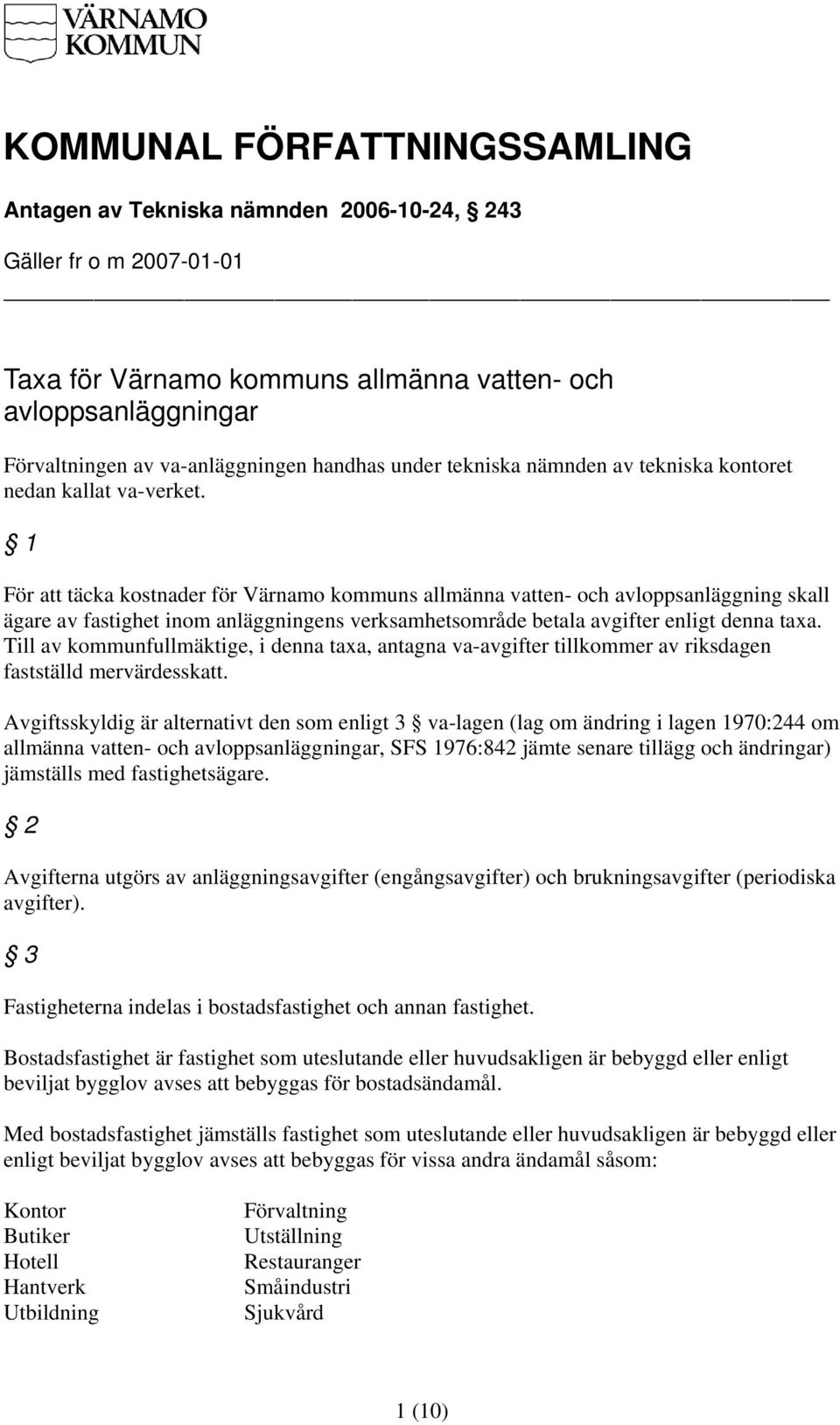 1 För att täcka kostnader för Värnamo kommuns allmänna vatten- och avloppsanläggning skall ägare av fastighet inom anläggningens verksamhetsområde betala avgifter enligt denna taxa.