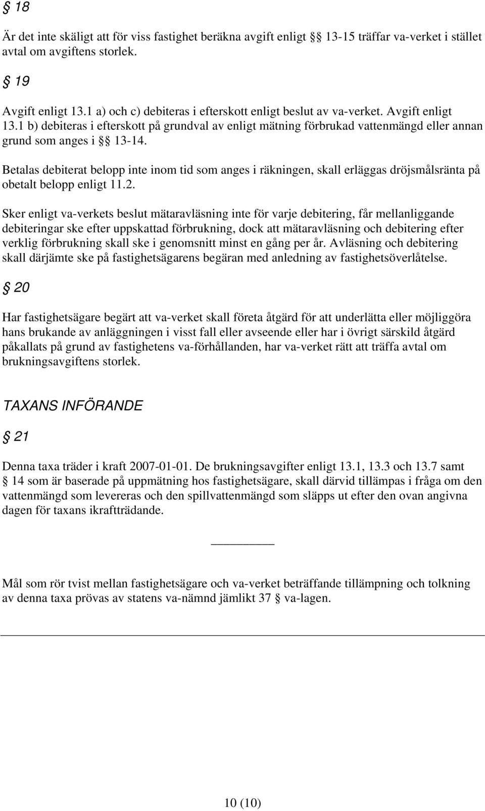 Betalas debiterat belopp inte inom tid som anges i räkningen, skall erläggas dröjsmålsränta på obetalt belopp enligt 11.2.