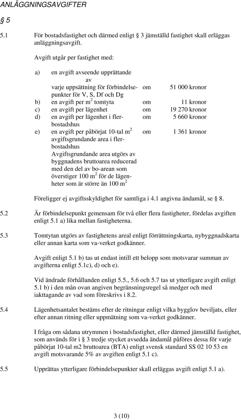 avgift per lägenhet om 19 270 kronor d) en avgift per lägenhet i fler- om 5 660 kronor bostadshus e) en avgift per påbörjat 10-tal m 2 avgiftsgrundande area i flerbostadshus Avgiftsgrundande area