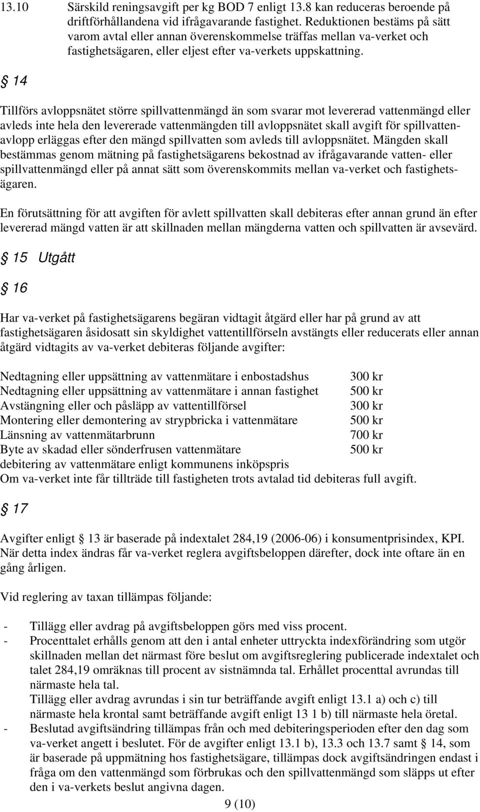 14 Tillförs avloppsnätet större spillvattenmängd än som svarar mot levererad vattenmängd eller avleds inte hela den levererade vattenmängden till avloppsnätet skall avgift för spillvattenavlopp