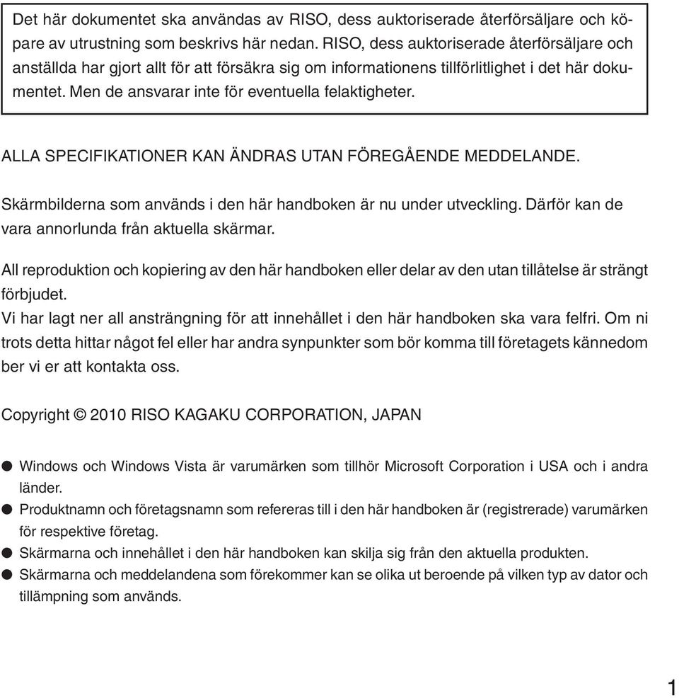 ALLA SPECIFIKATIONER KAN ÄNDRAS UTAN FÖREGÅENDE MEDDELANDE. Skärmbilderna som används i den här handboken är nu under utveckling. Därför kan de vara annorlunda från aktuella skärmar.