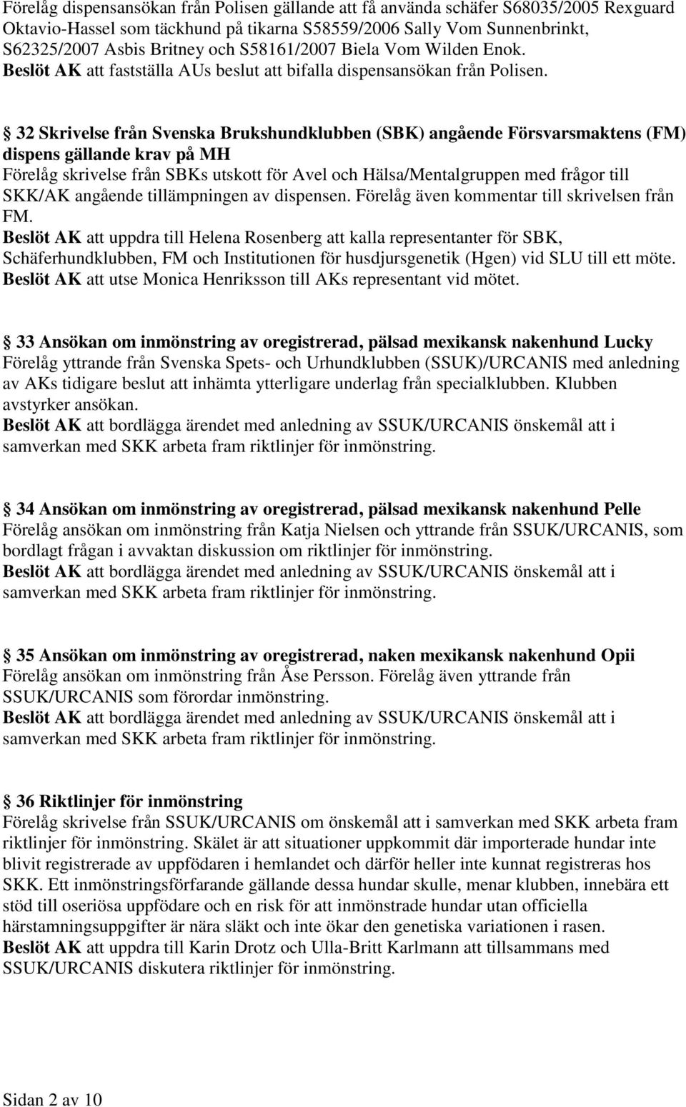 32 Skrivelse från Svenska Brukshundklubben (SBK) angående Försvarsmaktens (FM) dispens gällande krav på MH Förelåg skrivelse från SBKs utskott för Avel och Hälsa/Mentalgruppen med frågor till SKK/AK