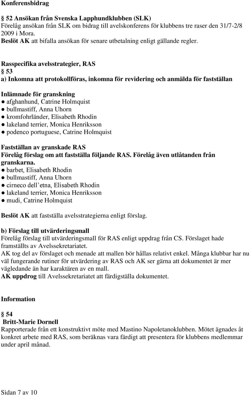 Rasspecifika avelsstrategier, RAS 53 a) Inkomna att protokollföras, inkomna för revidering och anmälda för fastställan Inlämnade för granskning afghanhund, Catrine Holmquist bullmastiff, Anna Uhorn