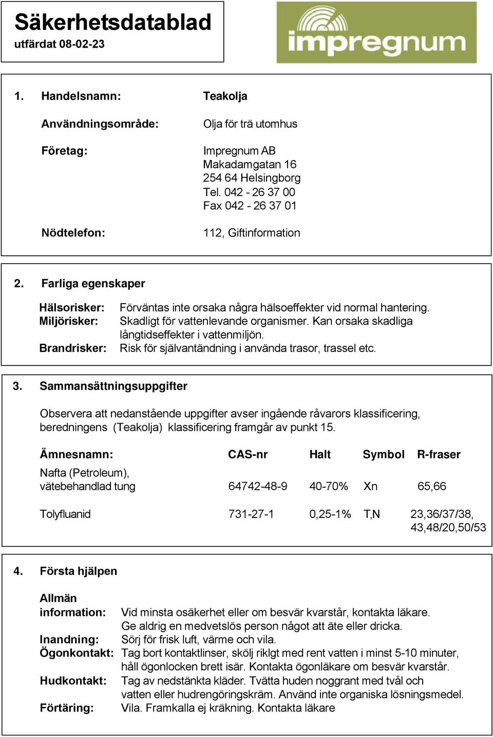 Skadligt för vattenlevande organismer. Kan orsaka skadliga långtidseffekter i vattenmiljön. Risk för självantändning i använda trasor, trassel etc. 3.