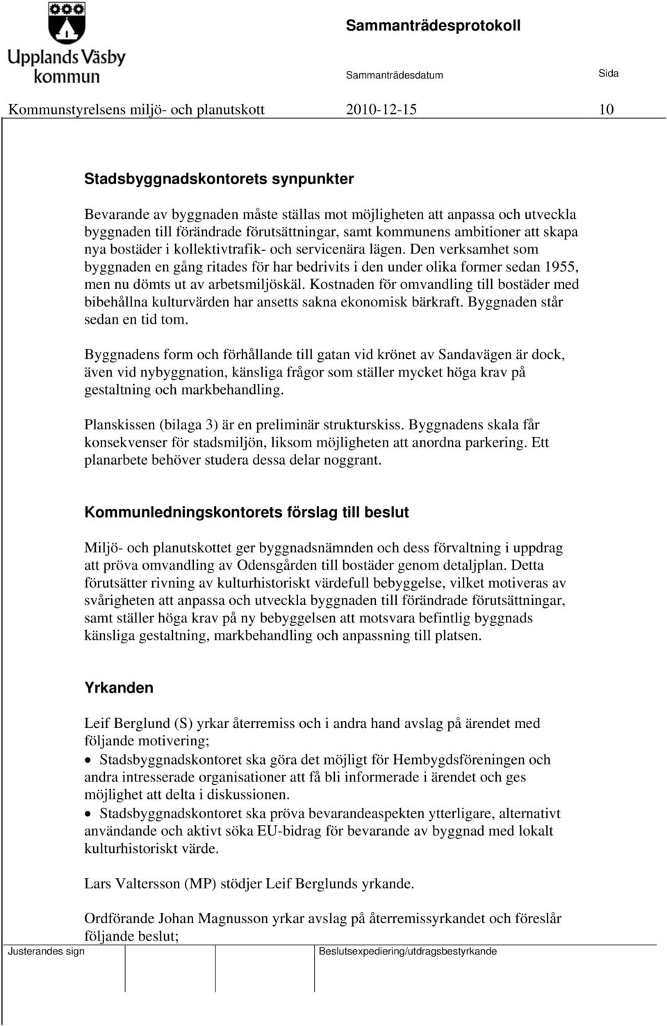 Den verksamhet som byggnaden en gång ritades för har bedrivits i den under olika former sedan 1955, men nu dömts ut av arbetsmiljöskäl.