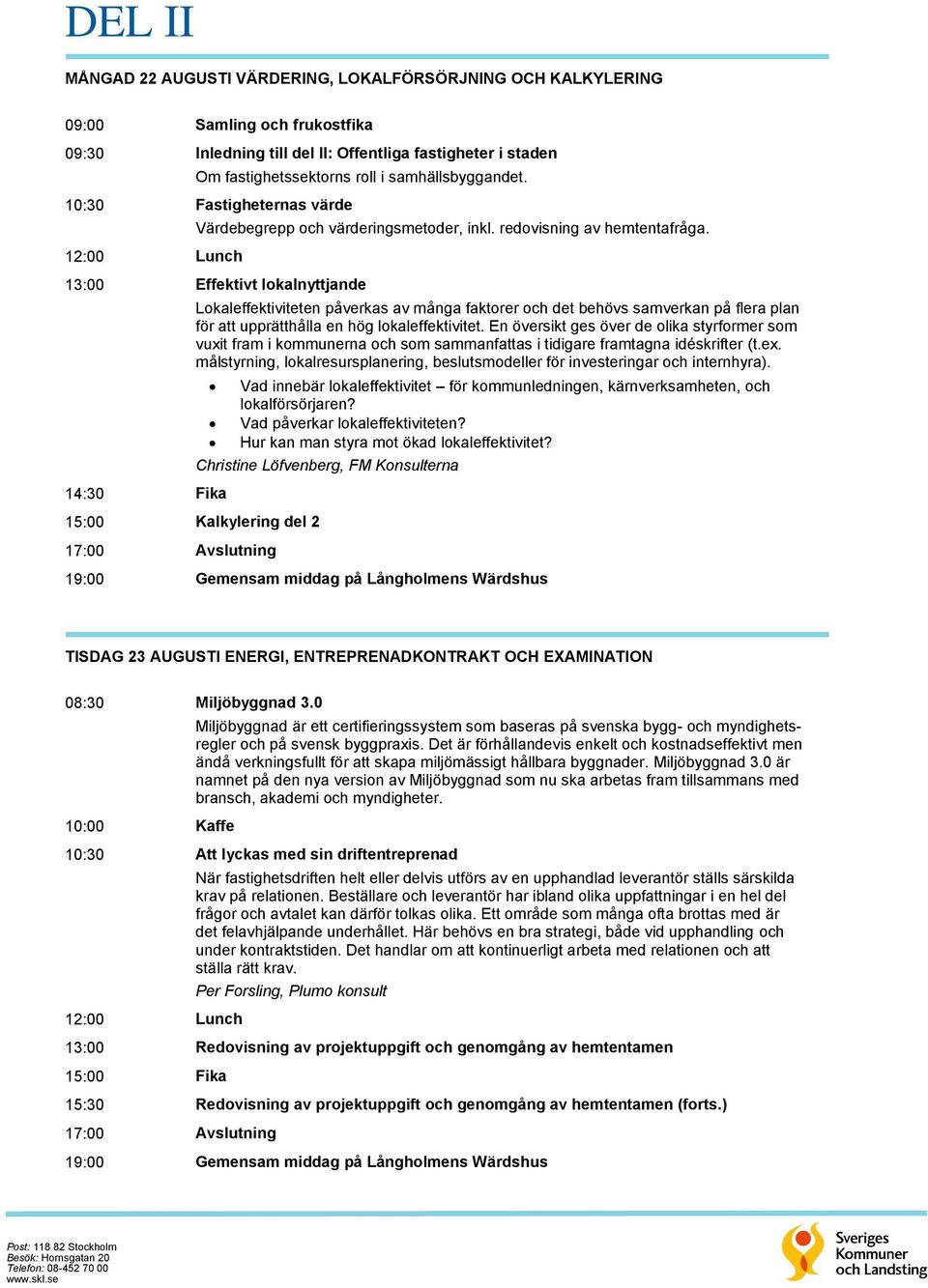 13:00 Effektivt lokalnyttjande Lokaleffektiviteten påverkas av många faktorer och det behövs samverkan på flera plan för att upprätthålla en hög lokaleffektivitet.