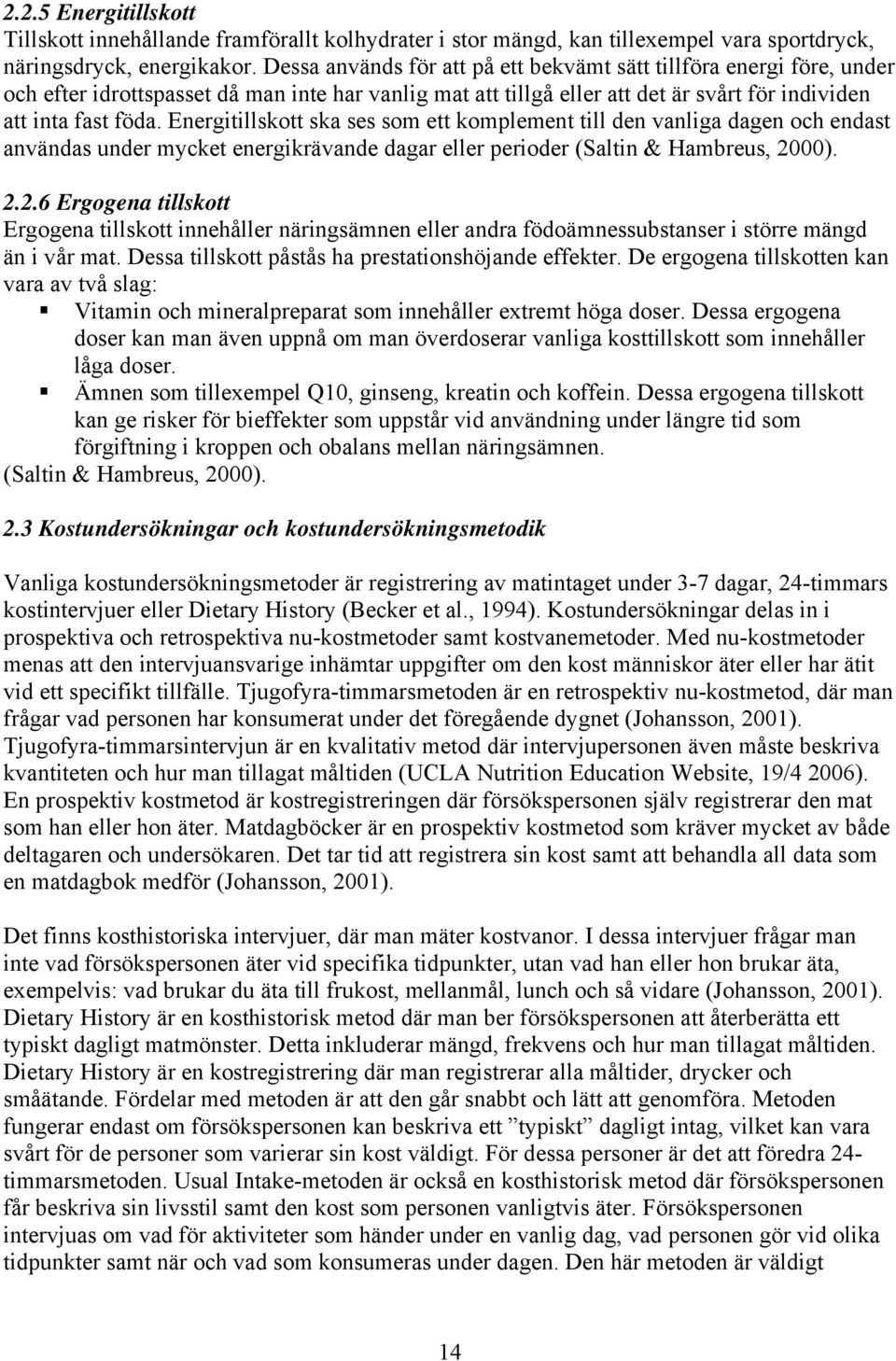 Energitillskott ska ses som ett komplement till den vanliga dagen och endast användas under mycket energikrävande dagar eller perioder (Saltin & Hambreus, 20