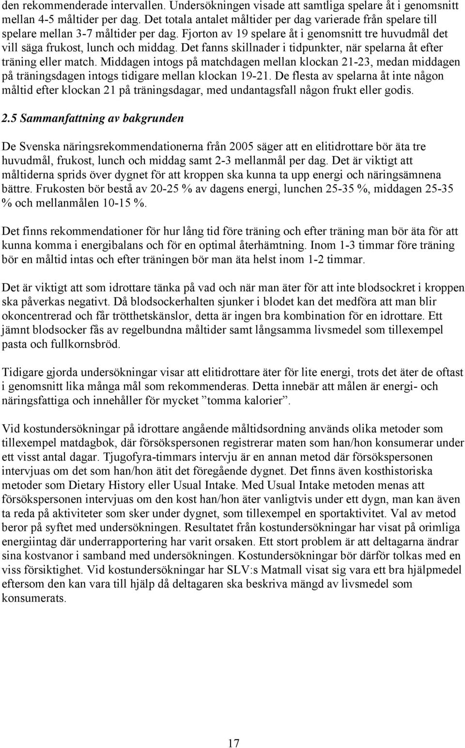 Det fanns skillnader i tidpunkter, när spelarna åt efter träning eller match. Middagen intogs på matchdagen mellan klockan 21-23, medan middagen på träningsdagen intogs tidigare mellan klockan 19-21.