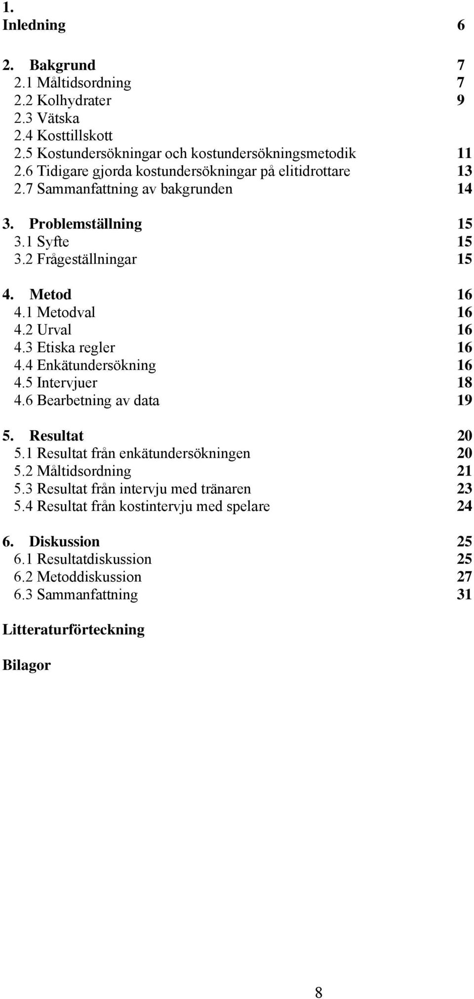 1 Metodval 16 4.2 Urval 16 4.3 Etiska regler 16 4.4 Enkätundersökning 16 4.5 Intervjuer 18 4.6 Bearbetning av data 19 5. Resultat 20 5.1 Resultat från enkätundersökningen 20 5.