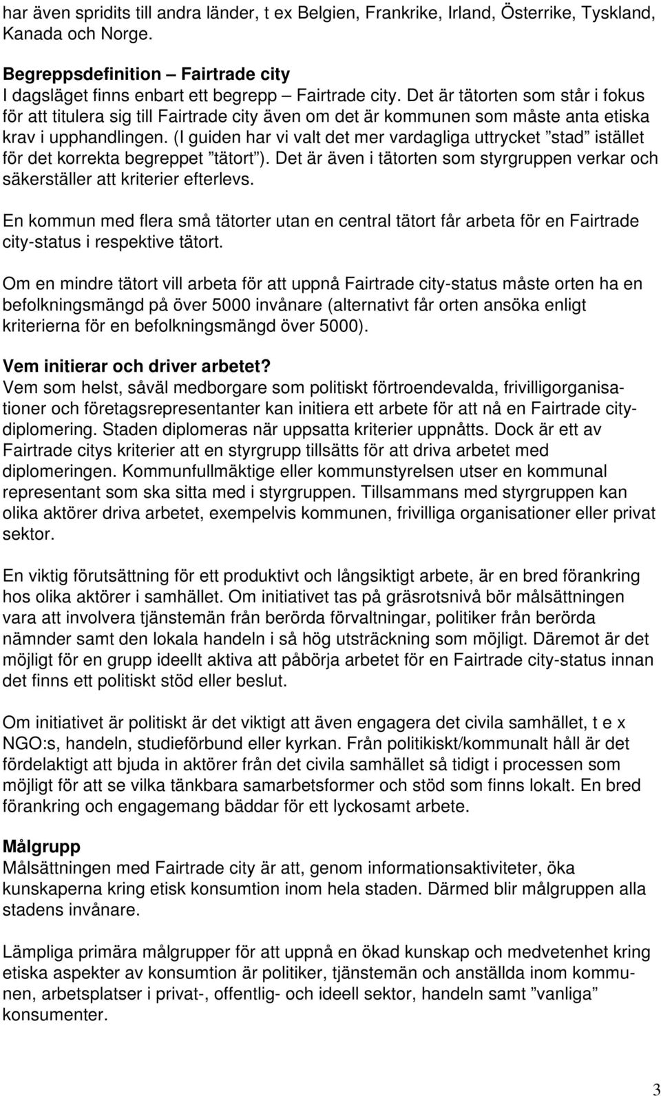 (I guiden har vi valt det mer vardagliga uttrycket stad istället för det korrekta begreppet tätort ). Det är även i tätorten som styrgruppen verkar och säkerställer att kriterier efterlevs.