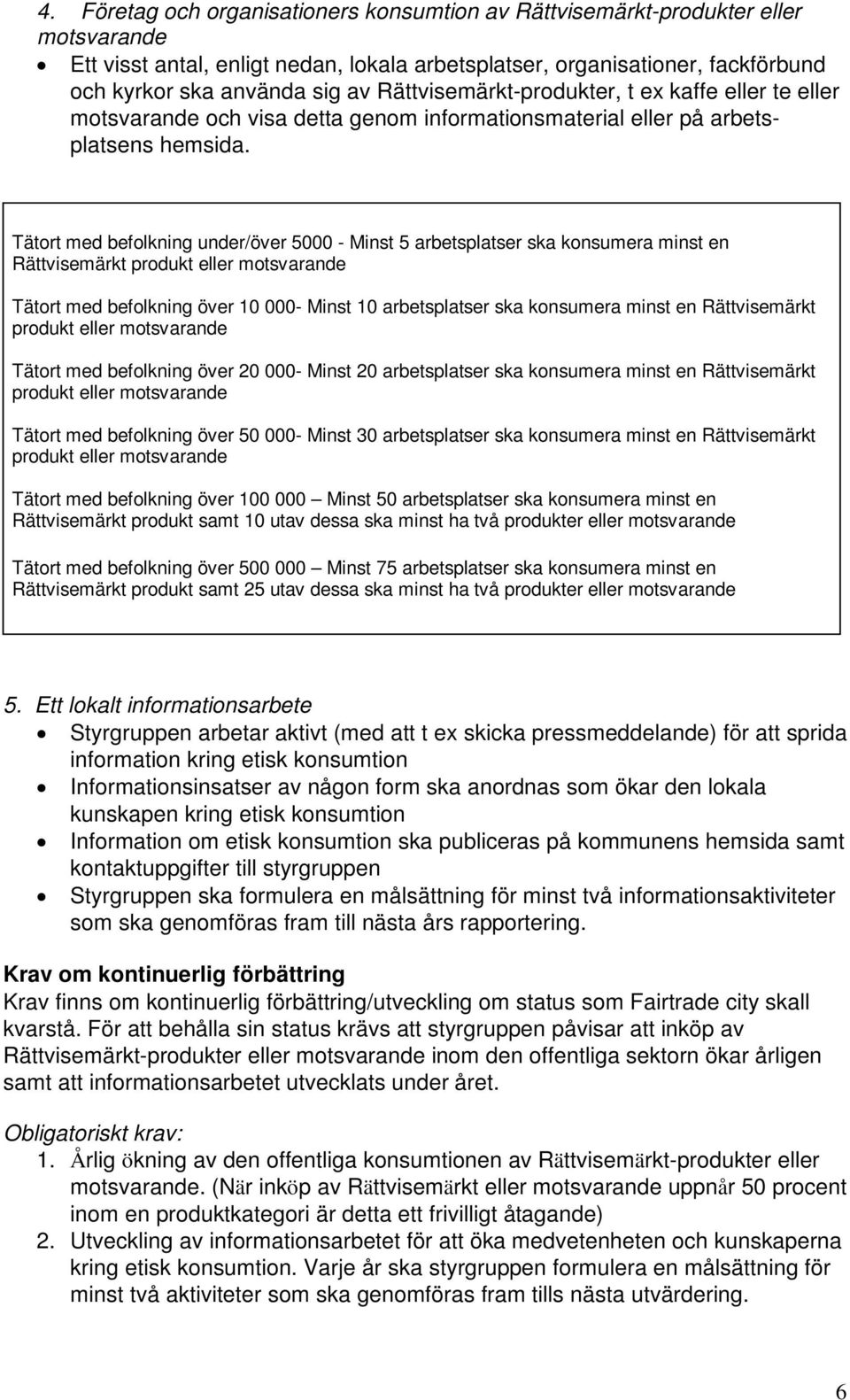 Tätort med befolkning under/över 5000 - Minst 5 arbetsplatser ska konsumera minst en Rättvisemärkt produkt eller motsvarande Tätort med befolkning över 10 000- Minst 10 arbetsplatser ska konsumera