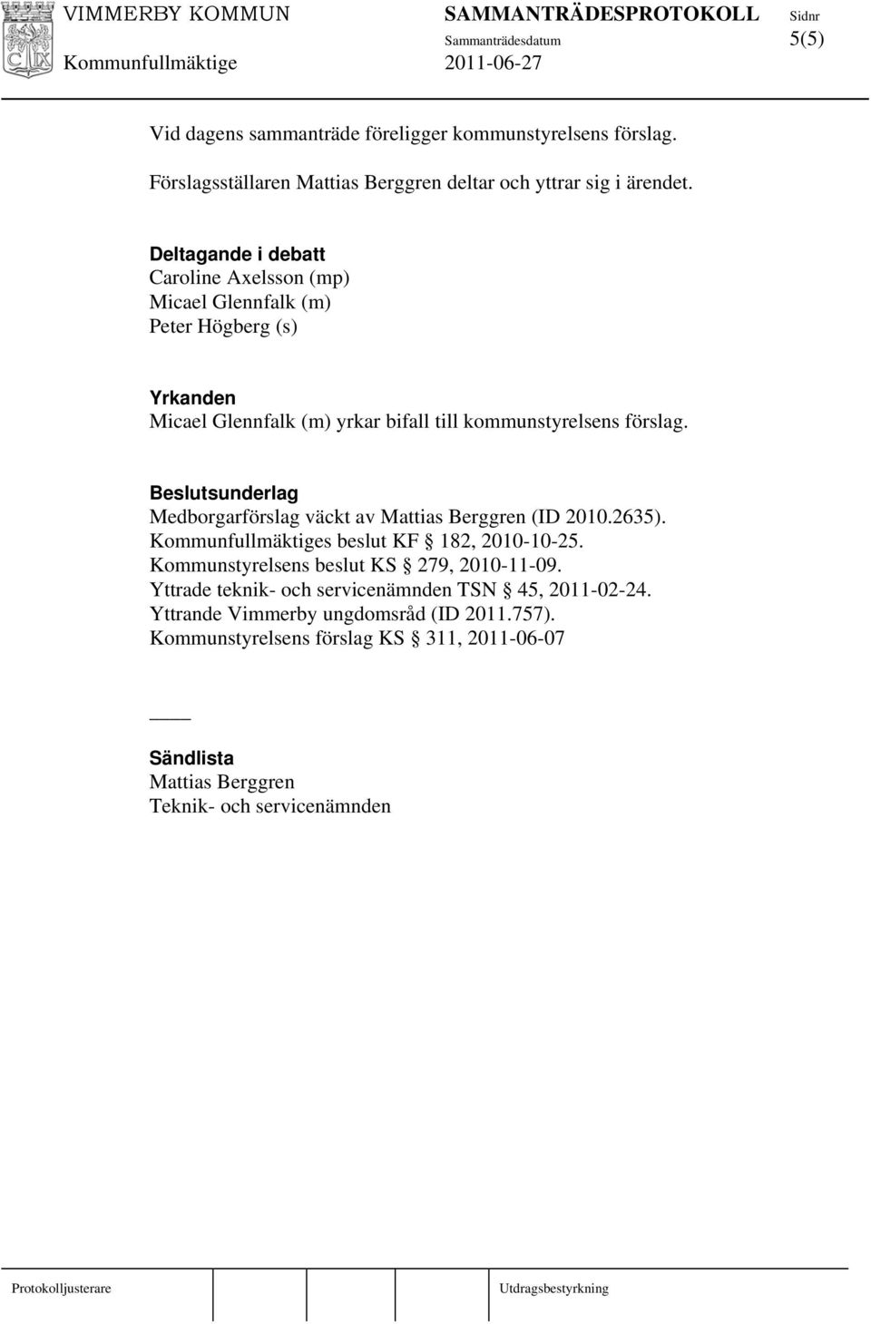 Beslutsunderlag Medborgarförslag väckt av Mattias Berggren (ID 2010.2635). Kommunfullmäktiges beslut KF 182, 2010-10-25. Kommunstyrelsens beslut KS 279, 2010-11-09.