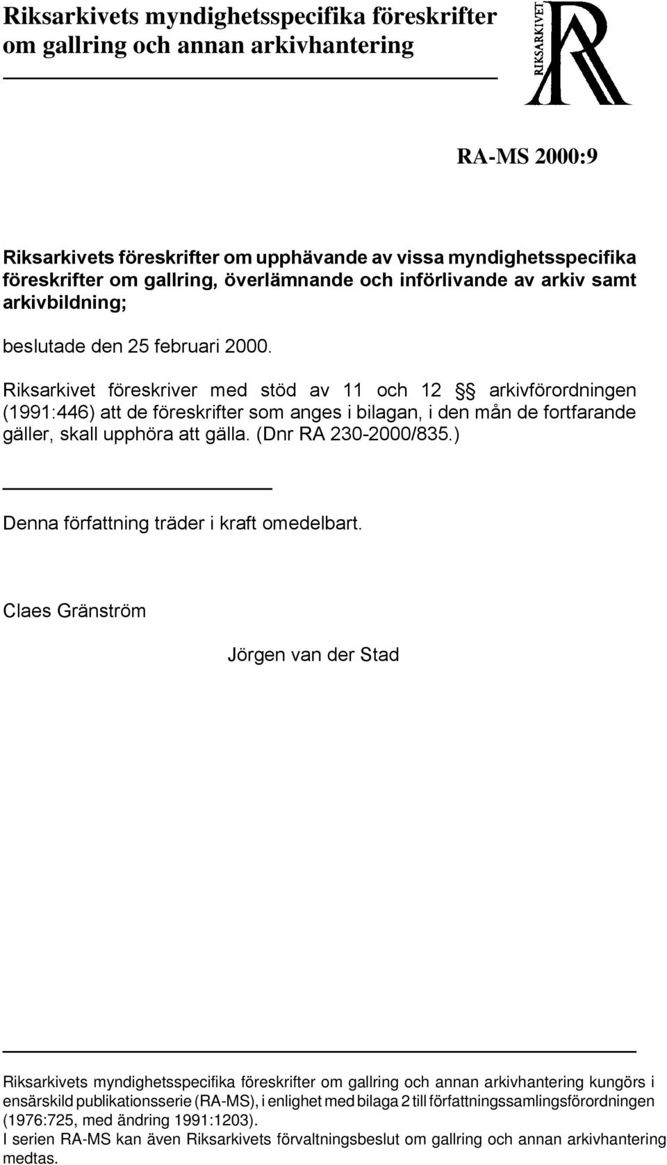 Riksarkivet föreskriver med stöd av 11 och 12 arkivförordningen (1991:446) att de föreskrifter som anges i bilagan, i den mån de fortfarande gäller, skall upphöra att gälla. (Dnr RA 230-2000/835.