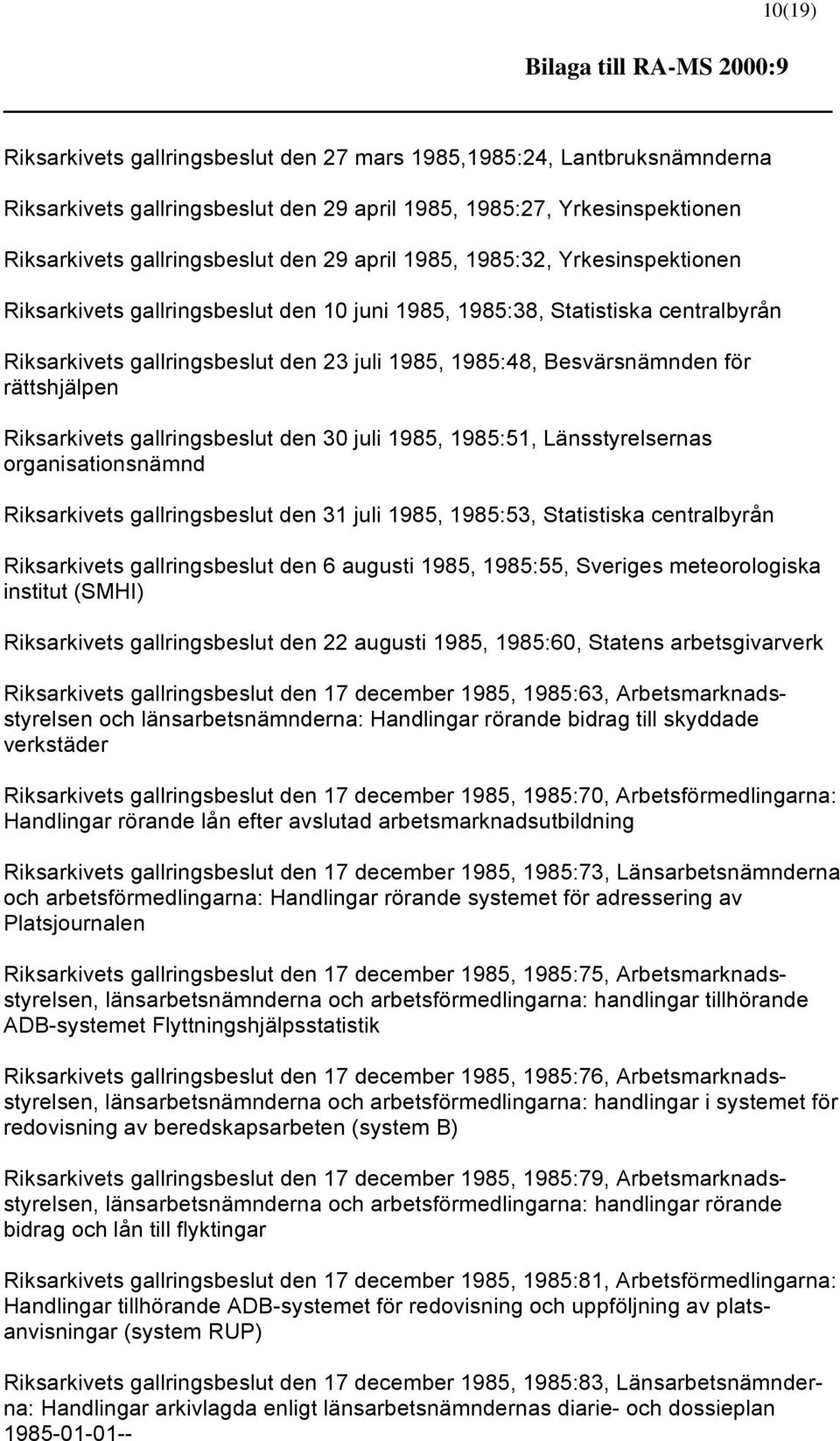 Besvärsnämnden för rättshjälpen Riksarkivets gallringsbeslut den 30 juli 1985, 1985:51, Länsstyrelsernas organisationsnämnd Riksarkivets gallringsbeslut den 31 juli 1985, 1985:53, Statistiska