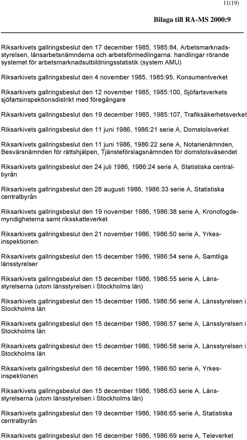 sjöfartsinspektionsdistrikt med föregångare Riksarkivets gallringsbeslut den 19 december 1985, 1985:107, Trafiksäkerhetsverket Riksarkivets gallringsbeslut den 11 juni 1986, 1986:21 serie A,
