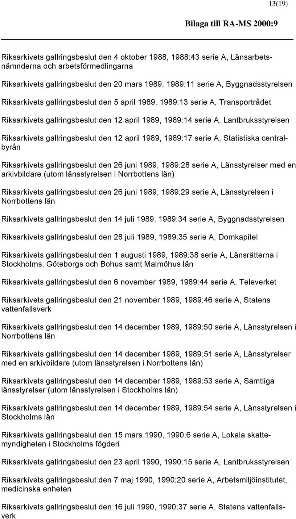 Riksarkivets gallringsbeslut den 12 april 1989, 1989:17 serie A, Statistiska centralbyrån Riksarkivets gallringsbeslut den 26 juni 1989, 1989:28 serie A, Länsstyrelser med en arkivbildare (utom