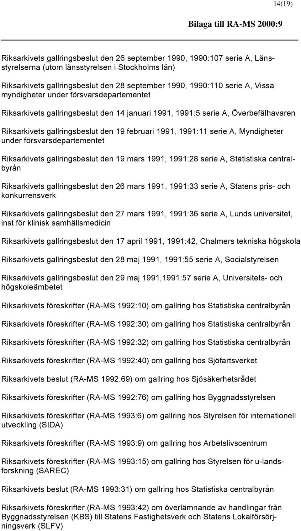 1991:11 serie A, Myndigheter under försvarsdepartementet Riksarkivets gallringsbeslut den 19 mars 1991, 1991:28 serie A, Statistiska centralbyrån Riksarkivets gallringsbeslut den 26 mars 1991,