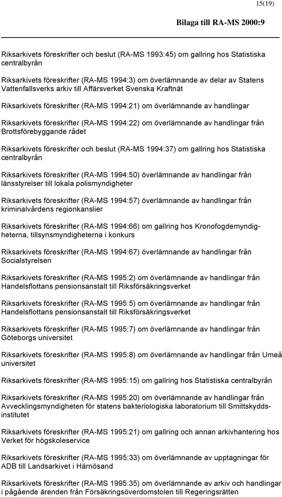 handlingar från Brottsförebyggande rådet Riksarkivets föreskrifter och beslut (RA-MS 1994:37) om gallring hos Statistiska centralbyrån Riksarkivets föreskrifter (RA-MS 1994:50) överlämnande av