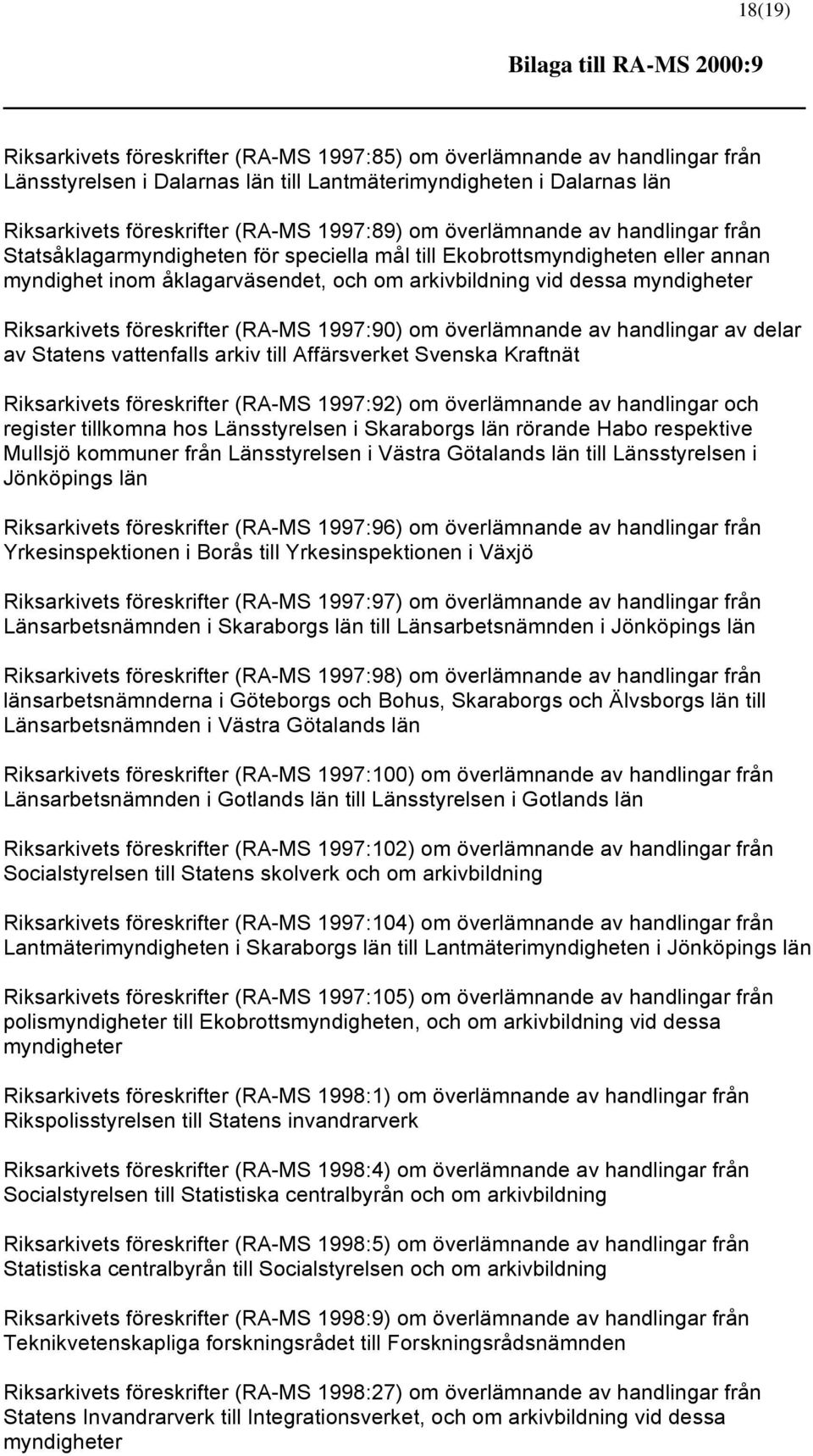 vid dessa myndigheter Riksarkivets föreskrifter (RA-MS 1997:90) om överlämnande av handlingar av delar av Statens vattenfalls arkiv till Affärsverket Svenska Kraftnät Riksarkivets föreskrifter (RA-MS