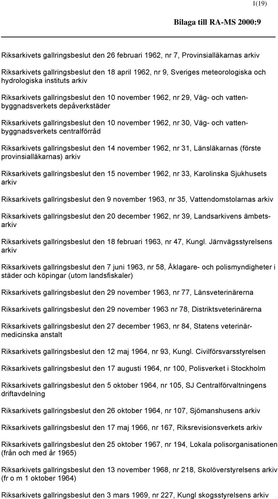 vattenbyggnadsverkets centralförråd Riksarkivets gallringsbeslut den 14 november 1962, nr 31, Länsläkarnas (förste provinsialläkarnas) arkiv Riksarkivets gallringsbeslut den 15 november 1962, nr 33,