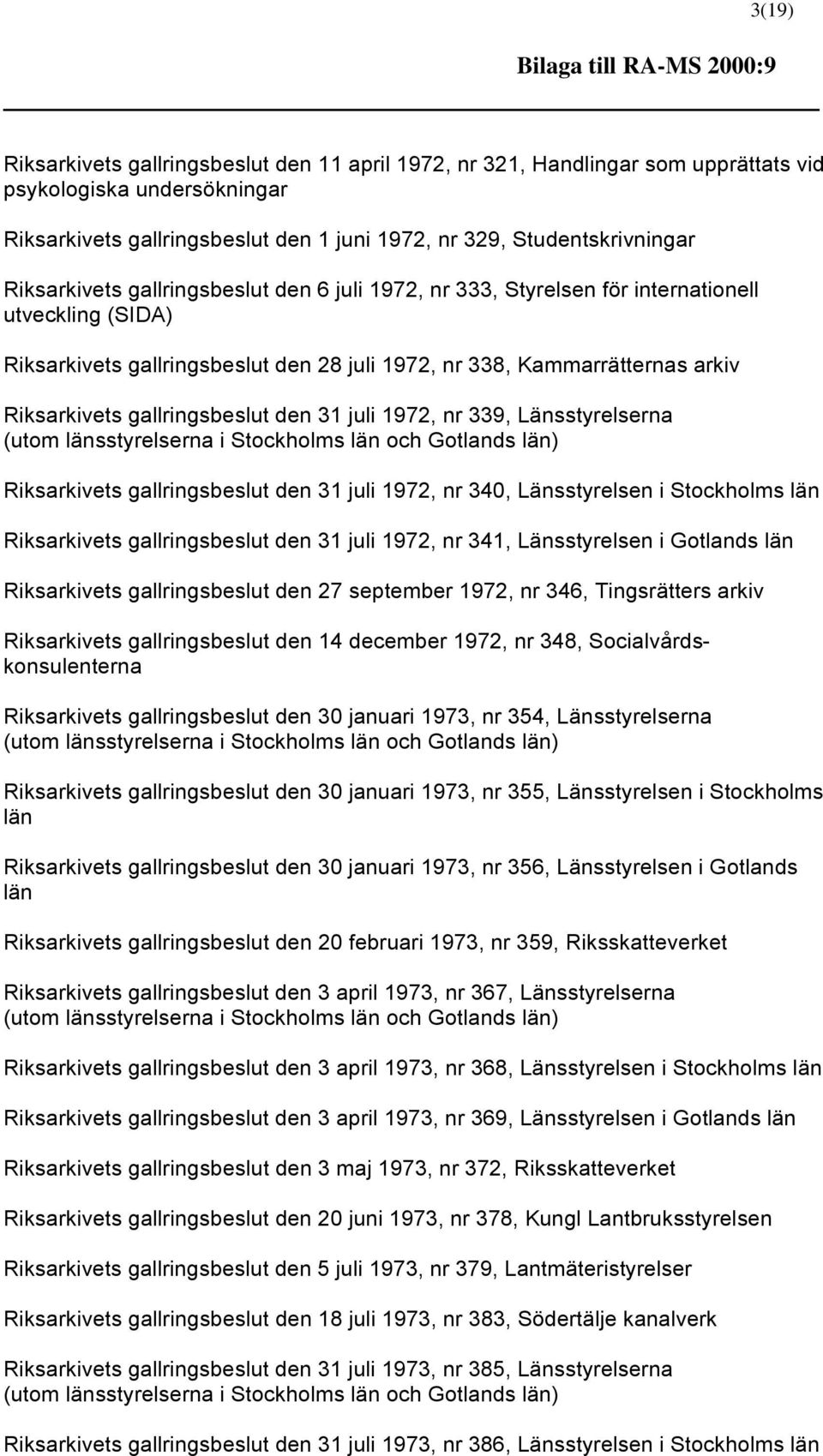 Riksarkivets gallringsbeslut den 31 juli 1972, nr 339, Länsstyrelserna (utom länsstyrelserna i och Gotlands län) Riksarkivets gallringsbeslut den 31 juli 1972, nr 340, Länsstyrelsen i Riksarkivets
