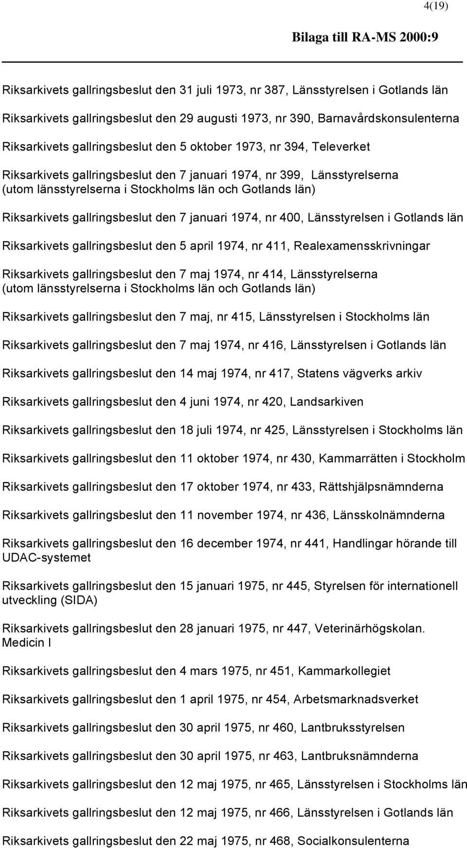gallringsbeslut den 7 januari 1974, nr 400, Länsstyrelsen i Gotlands län Riksarkivets gallringsbeslut den 5 april 1974, nr 411, Realexamensskrivningar Riksarkivets gallringsbeslut den 7 maj 1974, nr