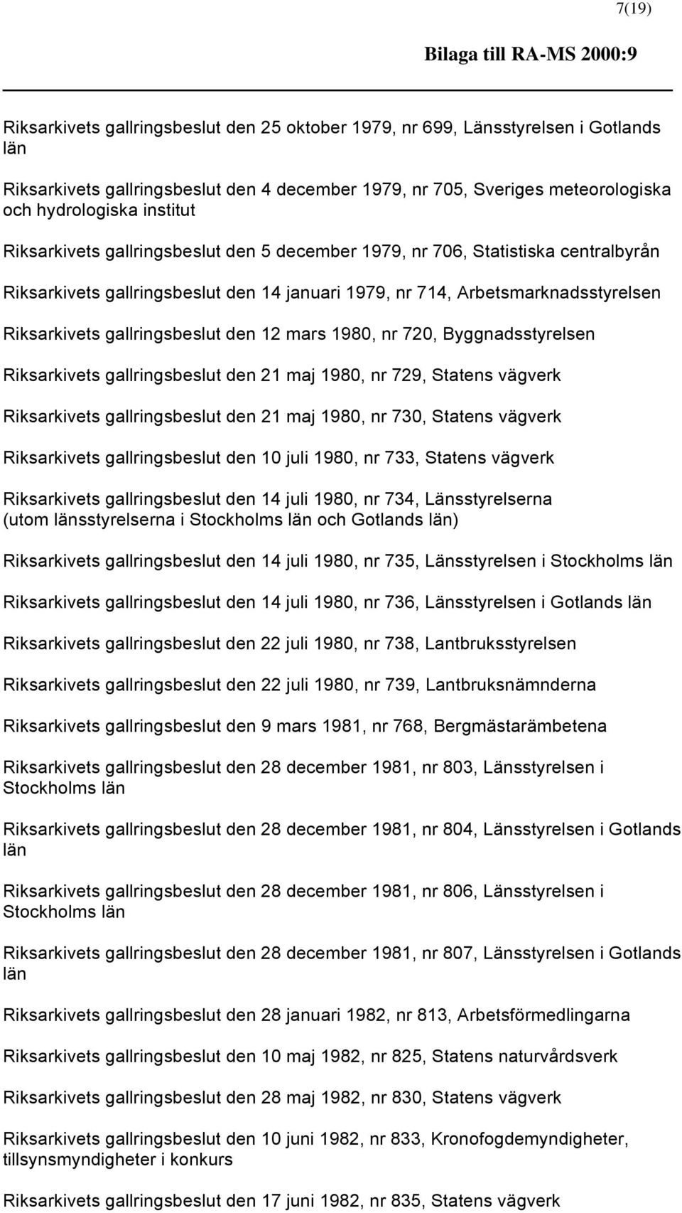 Riksarkivets gallringsbeslut den 12 mars 1980, nr 720, Byggnadsstyrelsen Riksarkivets gallringsbeslut den 21 maj 1980, nr 729, Statens vägverk Riksarkivets gallringsbeslut den 21 maj 1980, nr 730,