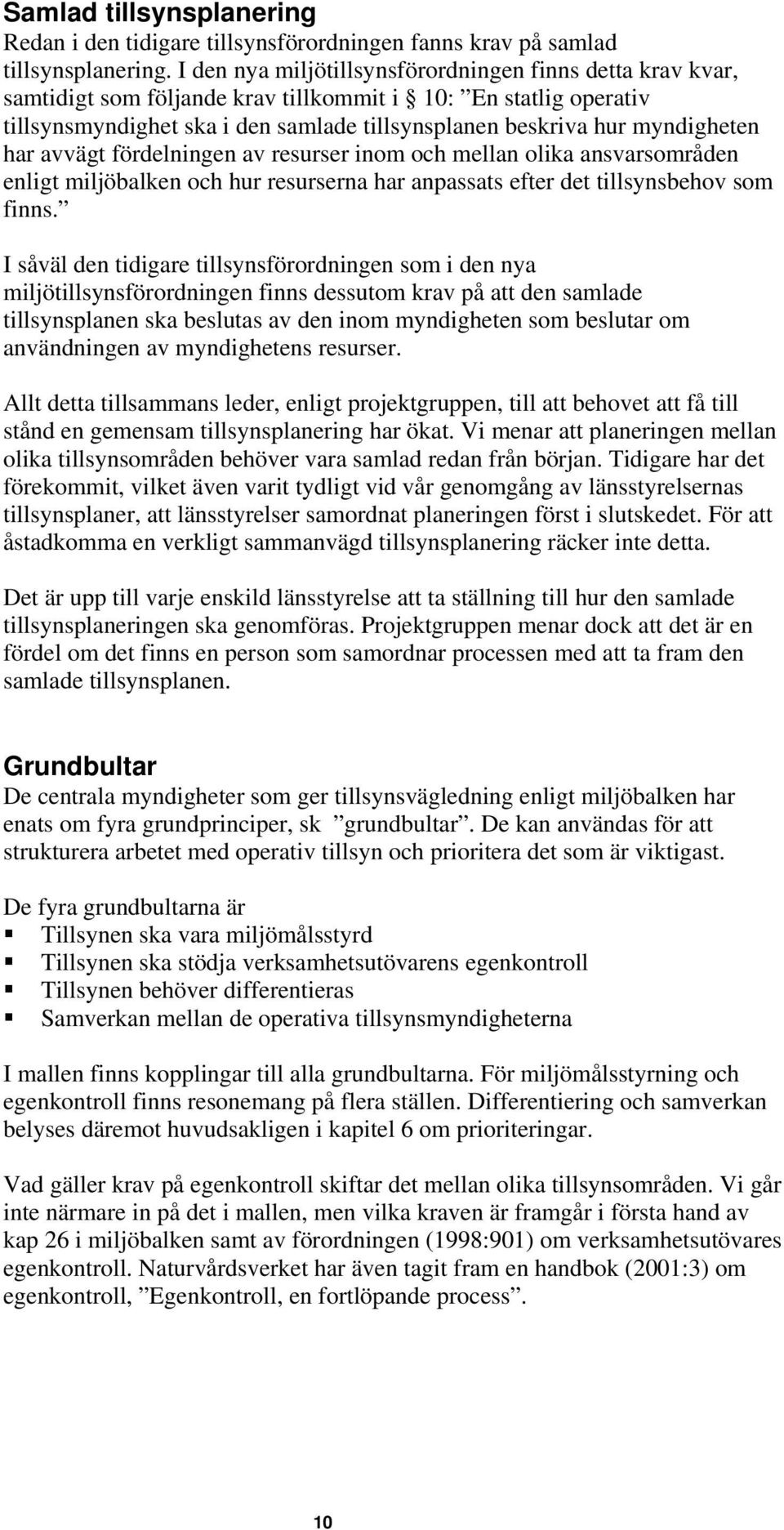 har avvägt fördelningen av resurser inom och mellan olika ansvarsområden enligt miljöbalken och hur resurserna har anpassats efter det tillsynsbehov som finns.