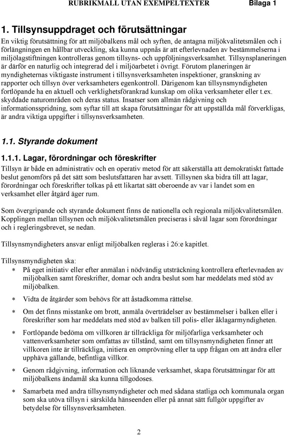 efterlevnaden av bestämmelserna i miljölagstiftningen kontrolleras genom tillsyns- och uppföljningsverksamhet. Tillsynsplaneringen är därför en naturlig och integrerad del i miljöarbetet i övrigt.